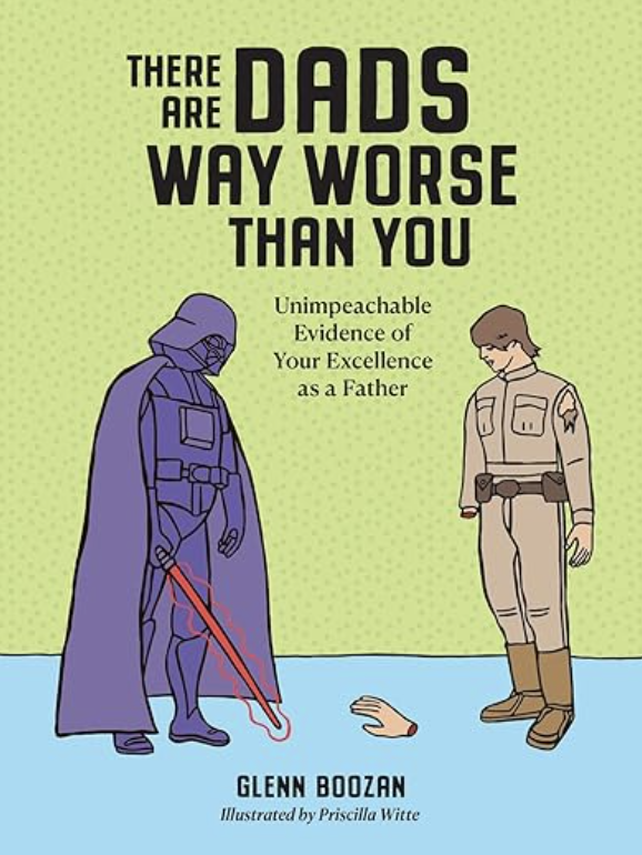 There Are Dads Way Worse Than You: Unimpeachable Evidence of Your Excellence as a Father